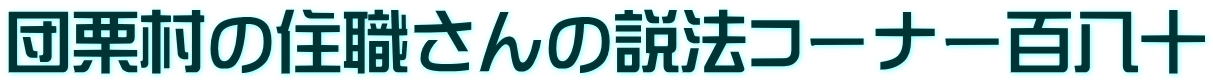 団栗村の住職さんの説法コーナー百八十