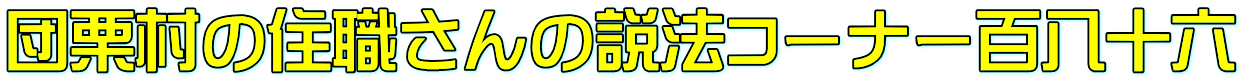 団栗村の住職さんの説法コーナー百八十六