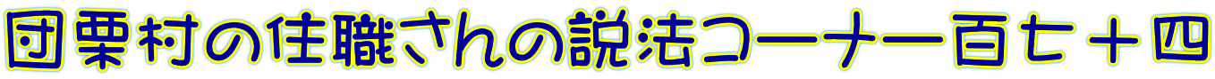 団栗村の住職さんの説法コーナー百七十四